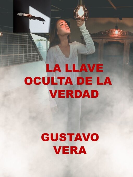 Title details for La Llave Oculta de la Verdad by GUSTAVO  VERA DEL ROSARIO - Available
